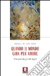 Quando il mondo gira per amore. Uno psicologo nei lager libro