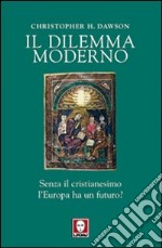 Il dilemma moderno. Senza il cristianesimo l'Europa ha un futuro? libro