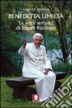 Benedetta umiltà. Le virtù semplici di Joseph Ratzinger libro