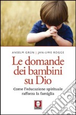 Le domande dei bambini su Dio. Come l'educazione spirituale rafforza la famiglia