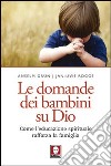 Le domande dei bambini su Dio. Come l'educazione spirituale rafforza la famiglia libro