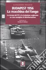 Budapest 1956. La macchina del fango. La stampa del PCI e la rivoluzione ungherese: un caso esemplare di disinformazione