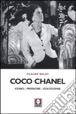 Coco Chanel. Genio, passione, solitudine