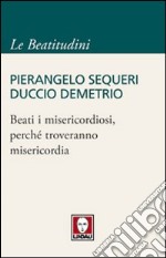 Beati i misericordiosi, perché troveranno misericordia libro