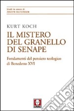 Il mistero del granello di senape. Fondamenti del pensiero teologico di Benedetto XVI libro