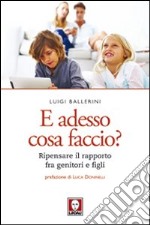 E adesso cosa faccio? Ripensare il rapporto fra genitori e figli libro usato