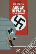 Ho ucciso Adolf Hitler e altre storie d'amore libro