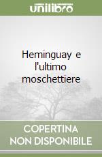 Heminguay e l'ultimo moschettiere libro