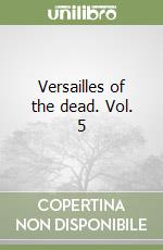 Versailles of the dead. Vol. 5 libro