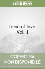 Irene of love. Vol. 1