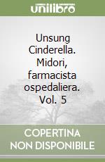 Unsung Cinderella. Midori, farmacista ospedaliera. Vol. 5