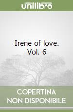 Irene of love. Vol. 6 libro