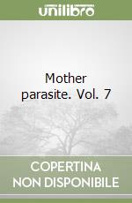 Mother parasite. Vol. 7 libro