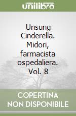 Unsung Cinderella. Midori, farmacista ospedaliera. Vol. 8 libro