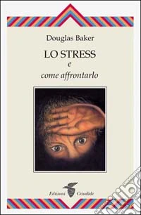 Lo stress e come affrontarlo