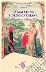 La macchina biologica umana. La trasformazione dell'essere umano libro