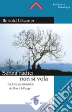 Senza radici non si vola. La terapia sistemica di Bert Hellinger libro