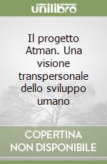 Il progetto Atman. Una visione transpersonale dello sviluppo umano libro