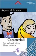 Stili caratteriali. Come uscire dalla prigione del proprio carattere