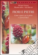 Fiori e pietre. Come curarsi con le pietre e i fiori di Bach libro