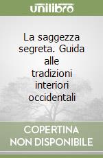 La saggezza segreta. Guida alle tradizioni interiori occidentali libro