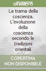 La trama della coscienza. L'evoluzione della coscienza secondo le tradizioni orientali libro