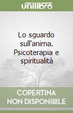 Lo sguardo sull'anima. Psicoterapia e spiritualità