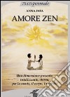 Amore zen. Una dimensione presente, totalizzante, eterna, per la mente, il corpo, lo spirito libro di Fata Anna