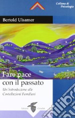 Fare pace con il passato. Un'introduzione alle costellazioni familiari libro