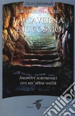 La caverna e il cosmo. Incontri sciamanici con un'altra realtà libro