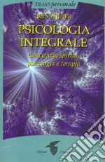 Psicologia integrale. Coscienza, spirito, psicologia e terapia libro