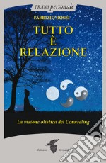 Tutto è relazione. Un'introduzione al counseling umanistico e transpersonale libro