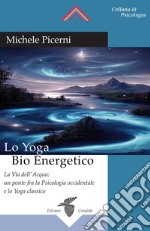 Lo yoga bio energetico. La via dell'acqua: un ponte fra la psicologia occidentale e lo yoga classico