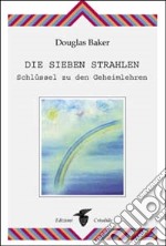 Die sieben Strahlen. Schlüssel zu den Geheimlehren libro