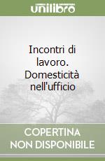 Incontri di lavoro. Domesticità nell'ufficio libro