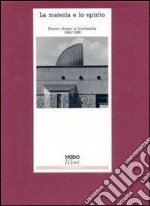 La materia e lo spirito. Nuove chiese in Lombardia (1960-1989)