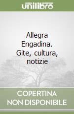 Allegra Engadina. Gite, cultura, notizie libro