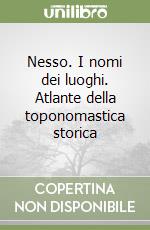 Nesso. I nomi dei luoghi. Atlante della toponomastica storica libro