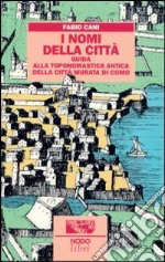 I nomi della città. Guida alla toponomastica storica della città murata di Como libro