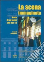 La scena immaginata. Storia di un teatro che non c'è libro