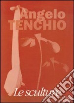 Angelo Tenchio. Le sculture. Catalogo libro