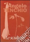 Angelo Tenchio. Le sculture. Catalogo libro