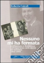 Nessuno mi ha fermata. Antifascismo e resistenza nell'esperienza delle donne nel Comasco (1922-1945) libro