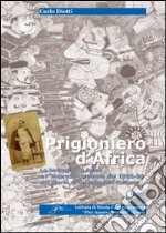 Prigioniero d'Africa. La battaglia di Adua e l'impresa coloniale del 1895-96 nel diario di un caporale italiano libro