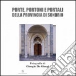 Porte, portoni e portali della provincia di Sondrio. Ediz. illustrata libro