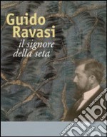 Guido Ravasi. Il signore della seta. Ediz. illustrata libro