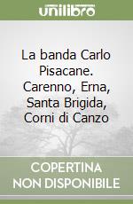 La banda Carlo Pisacane. Carenno, Erna, Santa Brigida, Corni di Canzo libro