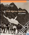 Il Club Alpino operaio di Como. Ediz. illustrata libro