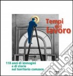 Tempi del lavoro. 110 anni di immagini e di storie nel territorio comasco. Ediz. illustrata libro