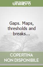 Gaps. Maps, thresholds and breaks...